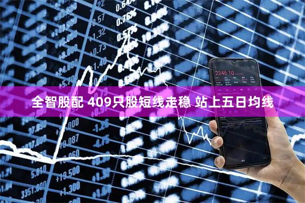 全智股配 409只股短线走稳 站上五日均线